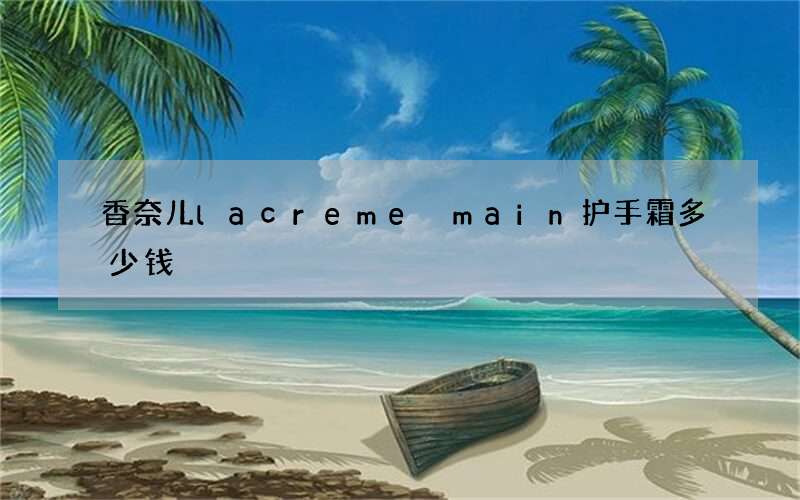 香奈儿la creme main护手霜多少钱